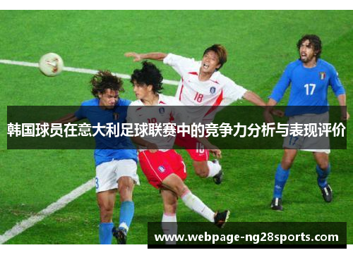 韩国球员在意大利足球联赛中的竞争力分析与表现评价