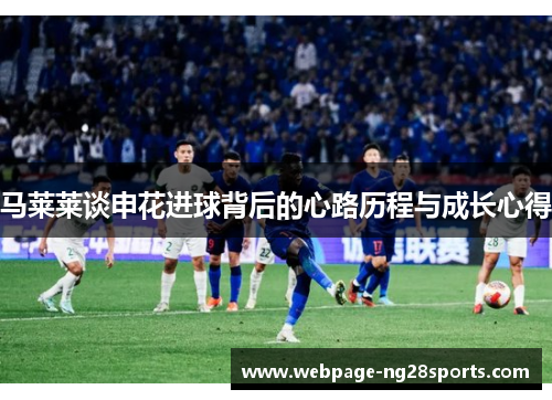马莱莱谈申花进球背后的心路历程与成长心得