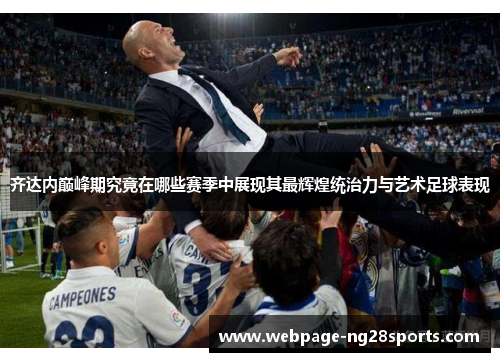 齐达内巅峰期究竟在哪些赛季中展现其最辉煌统治力与艺术足球表现 齐达内巅峰期究竟在哪些赛季中展现其最辉煌统治力与艺术足球表现